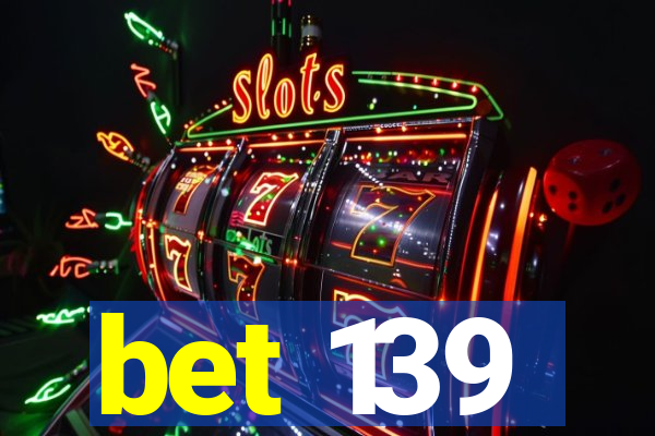 bet 139